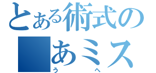 とある術式の　あミスッタ（うへ）