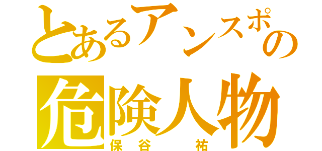 とあるアンスポのの危険人物（保谷　祐）