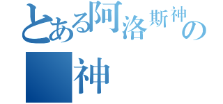 とある阿洛斯神系の諸神們（）