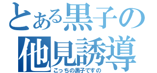 とある黒子の他見誘導（こっちの黒子ですの）