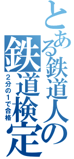 とある鉄道人の鉄道検定（２分の１で合格）