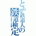 とある鉄道人の鉄道検定（２分の１で合格）