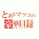 とあるマツコの豪華目録（デラックス）