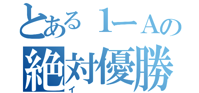 とある１ーＡの絶対優勝（イ）