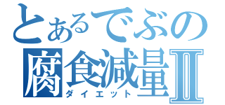 とあるでぶの腐食減量Ⅱ（ダイエット）