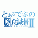 とあるでぶの腐食減量Ⅱ（ダイエット）