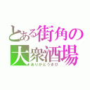 とある街角の大衆酒場（ありがとうきび）