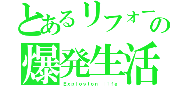 とあるリフォーマーの爆発生活（Ｅｘｐｌｏｓｉｏｎ ｌｉｆｅ）