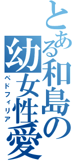 とある和島の幼女性愛（ペドフィリア）