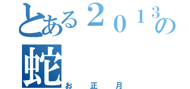 とある２０１３年の蛇（お正月）