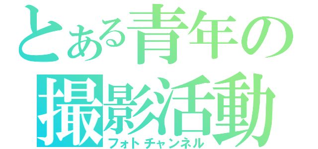 とある青年の撮影活動（フォトチャンネル）