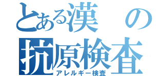 とある漢の抗原検査（アレルギー検査）