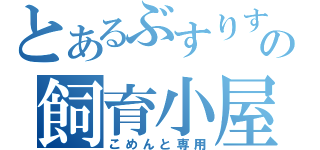 とあるぶすりすの飼育小屋（こめんと専用）