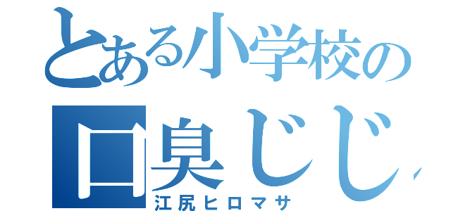 とある小学校の口臭じじい（江尻ヒロマサ）