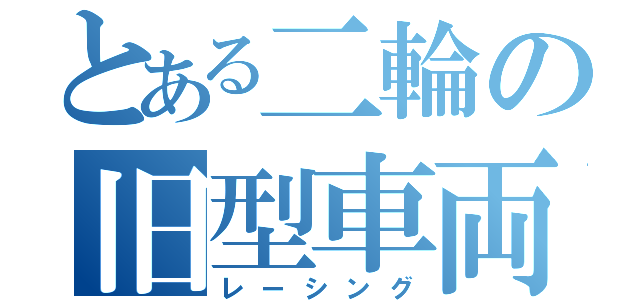 とある二輪の旧型車両（レーシング）