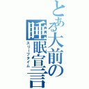 とある大前の睡眠宣言（スリープタイム）