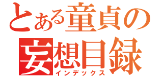 とある童貞の妄想目録（インデックス）