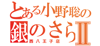 とある小野聡の銀のさらⅡ（西八王子店）