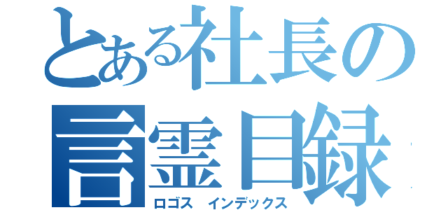 とある社長の言霊目録（ロゴス インデックス）