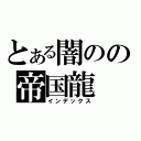 とある闇のの帝国龍（インデックス）