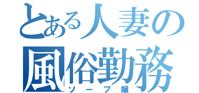 とある人妻の風俗勤務（ソープ嬢）