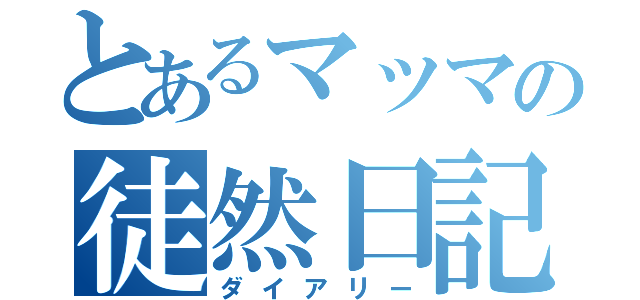 とあるマッマの徒然日記（ダイアリー）