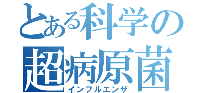 とある科学の超病原菌（インフルエンザ）