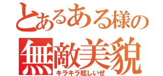 とあるある様の無敵美貌（キラキラ眩しいぜ）