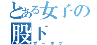 とある女子の股下（ボーボボ）