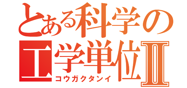 とある科学の工学単位Ⅱ（コウガクタンイ）