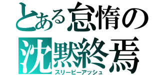 とある怠惰の沈黙終焉（スリーピーアッシュ）