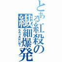 とある紅殺の繊細爆発（れみりあはいぼく）