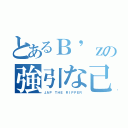 とあるＢ'ｚの強引な己（ＪＡＰ ＴＨＥ ＲＩＰＰＥＲ）