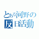 とある河野の反日活動（）