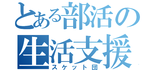 とある部活の生活支援（スケット団）