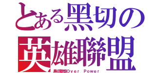 とある黑切の英雄聯盟（黑切聯盟Ｏｖｅｒ Ｐｏｗｅｒ）