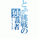 とある挑戦の独裁者（キム・ジョンイル）