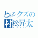 とあるクズの村松昇太（マザコン）