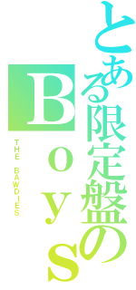 とある限定盤のＢｏｙｓ（ＴＨＥ ＢＡＷＤＩＥＳ ）