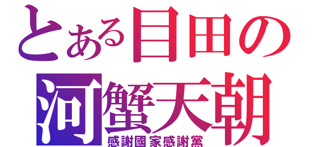 とある目田の河蟹天朝（感謝國家感謝黨）