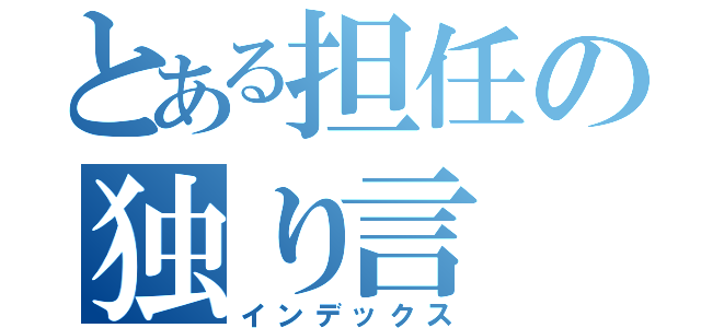 とある担任の独り言（インデックス）