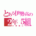 とある伊勢高の２年５組（小澤俊仁）