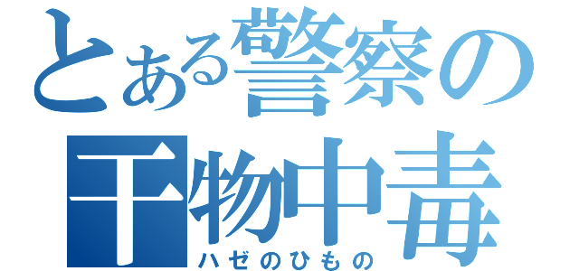 とある警察の干物中毒（ハゼのひもの）