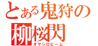 とある鬼狩の柳桜閃（オヤシロビーム）