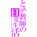 とある教師の日常生活（ダメじゃないか）