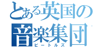 とある英国の音楽集団（ビートルズ）