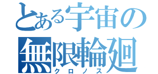 とある宇宙の無限輪廻（クロノス）