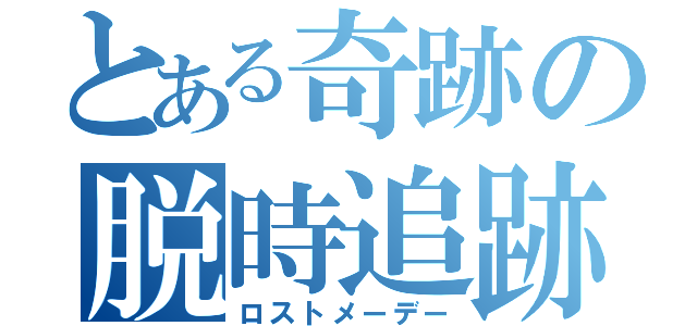 とある奇跡の脱時追跡（ロストメーデー）