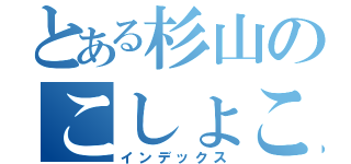 とある杉山のこしょこしょ地獄（インデックス）