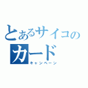 とあるサイコのカード（キャンペーン）